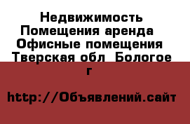 Недвижимость Помещения аренда - Офисные помещения. Тверская обл.,Бологое г.